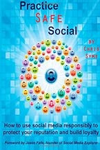 Practice Safe Social: How to Use Social Media Responsibly to Protect Your Reputation and Build Loyalty