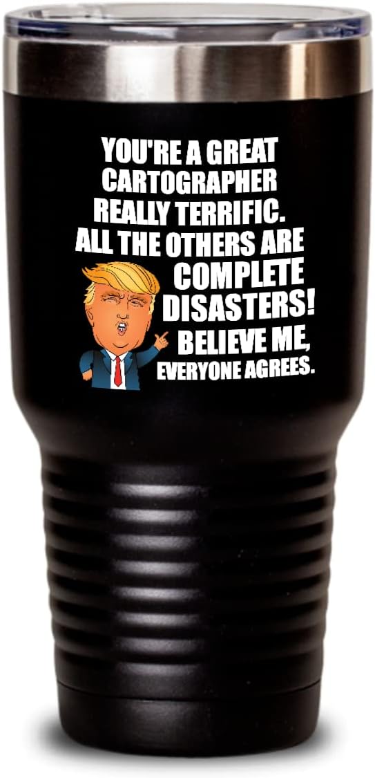 Trump Cartographer Tumbler Funny Gift For Cartographer Coworker Gag Great President Fan Potus Quote Office Joke Insulated Cup With Lid Black 30 Oz