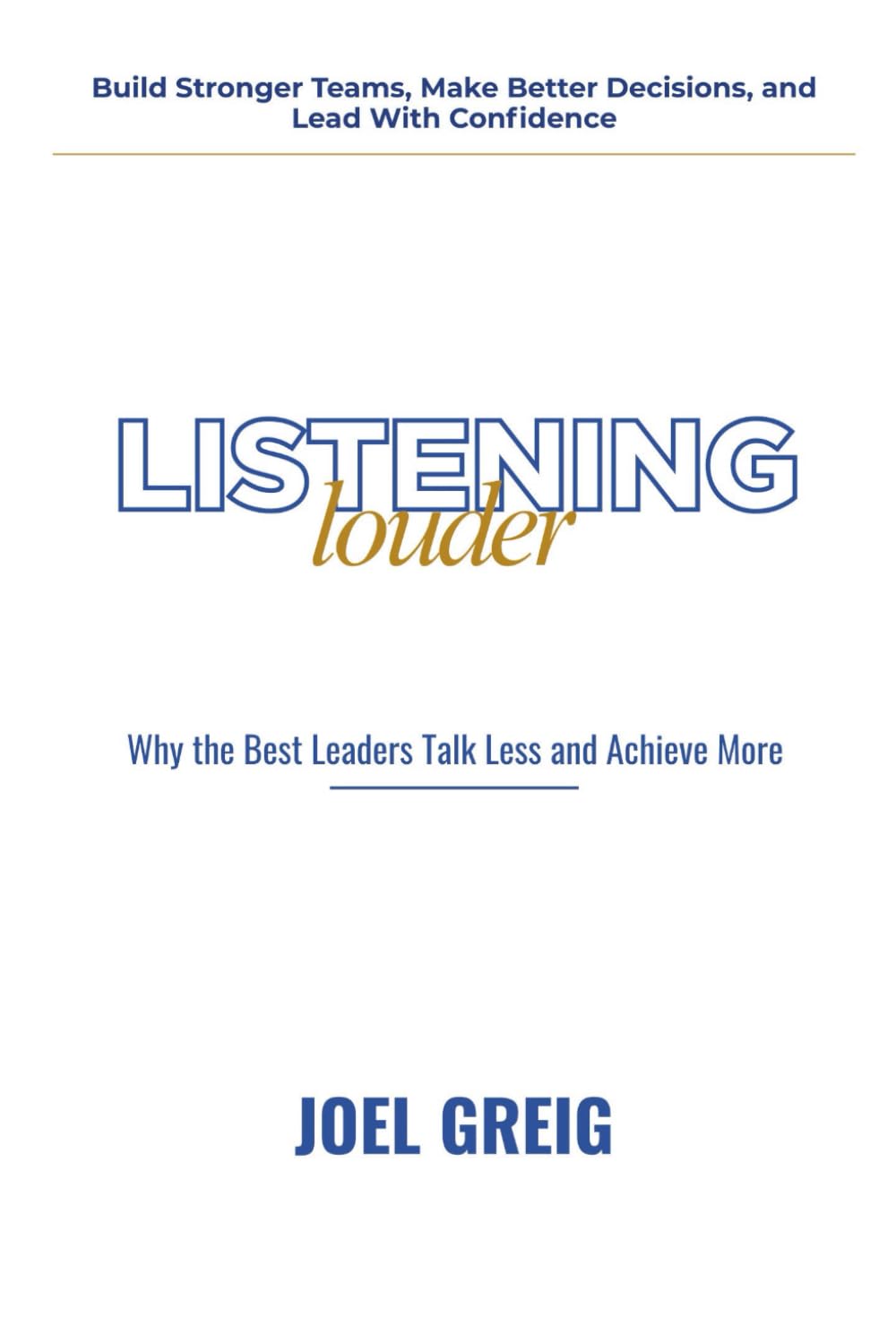 Listening Louder: Why the Best Leaders Talk Less and Achieve More