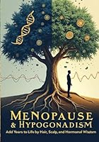 Menopause & Hypogonadism: Add Years to life by Hair, Scalp and Hormonal wisdom B0F5QGMSZC Book Cover