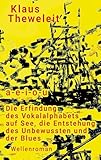  a - e - i - o - u: Die Erfindung des Vokalalphabets auf See, die Entstehung des Unbewussten und der Blues