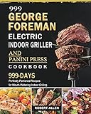 999 George Foreman Electric Indoor Grill and Panini Press Cookbook: 999 Days Perfectly Portioned Recipes for Mouth-Watering Indoor Grilling