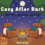 glow after dark  Cozy After Dark: Bold & Easy Coloring Book for Adults and Teens: 18 Simple Nighttime Scenes for Stress Relief and Relaxation.... Thick Lines, Beginner Friendly