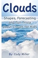 Clouds: Shapes, Forecasting and Fun Trivia about Clouds for Kids 0692267956 Book Cover