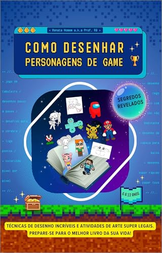 Como Desenhar Personagens de Game.: Técnicas de Desenho Incríveis e Atividades de Arte Super Legais.