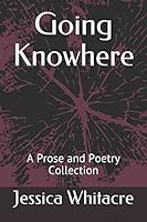 Going Knowhere : A Prose and Poetry Collection 1549943332 Book Cover