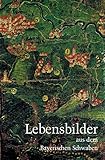  Lebensbilder aus dem Bayerischen Schwaben / Lebensbilder aus dem Bayerischen Schwaben 16: Hrsg.: Schwäbische Forschungsgemeinschaft bei d. Kommission f. Bayer. Landesgeschichte
