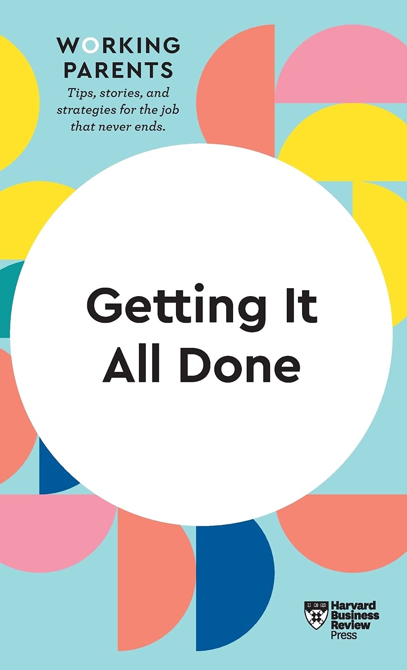 Getting It All Done (HBR Working Parents Series)