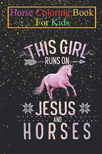 Horse Coloring Book For Kids: This Girl Runs On Jesus And Horses Horse Women Gifts Animal Coloring Book - For Kids Aged 3-8 (Fun Activities Books)
