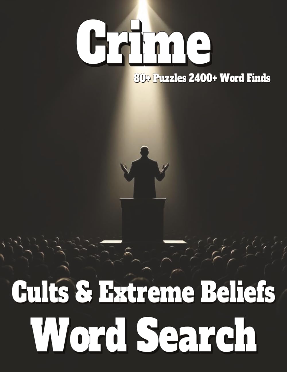 Crime Word Search: Cults & Extreme Beliefs 80+ Puzzles 2400+ Word Finds