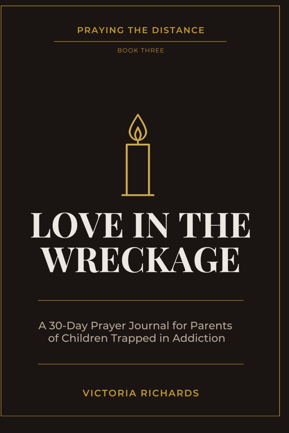 Love In The Wreckage: A 30-Day Prayer Journal For Parents of Children Trapped in Addiction (Praying the Distance)