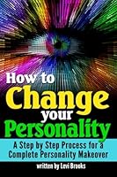 How to Change Your Personality: A Step-by-Step Process for a Complete Personality Makeover 1533095280 Book Cover