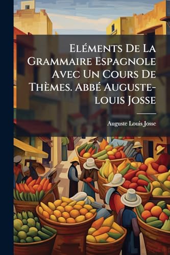 Eléments De La Grammaire Espagnole Avec Un Cours De Thèmes. Abbé Auguste-louis Josse (French Edition)