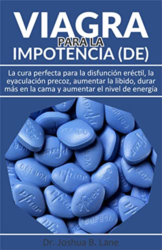 Viagra Para La Impotencia (DE): La cura perfecta para la disfunciÃ³n erÃ©ctil, la eyaculaciÃ³n precoz, aumentar la libido, durar mÃ¡s en la cama y aumentar el nivel de energÃ­a (Spanish Edition)