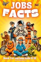JOBS FACTS BOOK FOR CURIOUS KIDS 8-12: Over 200 fun, awesome, interesting, bizarre, cool, captivating, and so on, trivia and facts about professions and careers for kids B0D547GPTY Book Cover