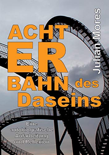 Achterbahn des Daseins: Eine autobiografische Aufarbeitung und Reflexion (German Edition)
