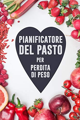 Pianificatore del Pasto per Perdita di Peso: Le scuse sono per le persone che non lo vogliono abbastanza male | 90 giorni di pianificazione pasto per ... pasti | Si può fare questo! (Italian Edition)