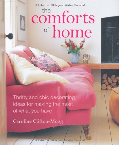 The Comforts of Home: Thrifty and Chic Decorating Ideas for Making the Most of What You Have