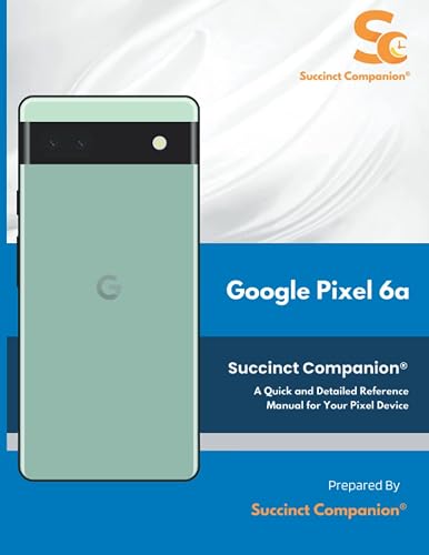 Google Pixel 6a Succinct Companion®: A Quick and Detailed Reference Manual for Your Pixel Device