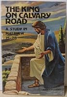 The king on Calvary road: A study in Matthew 15-28 B00071T3KU Book Cover