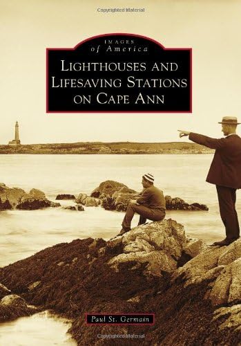 Lighthouses and Lifesaving Stations on Cape Ann (Images of America)