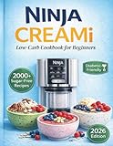 Ninja CREAMi Low-Carb Cookbook for Beginners: 2000+ Sugar-Free Recipes for Easy, Healthy Frozen Desserts, High...