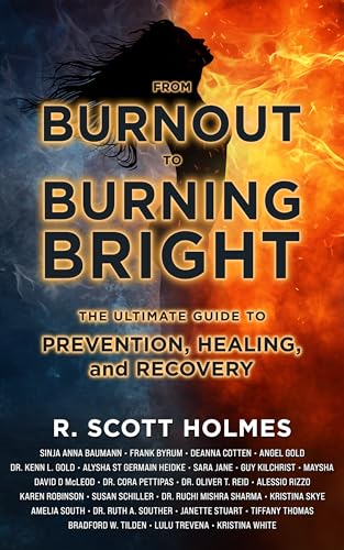 From Burnout to Burning Bright: The Ultimate Guide to Prevention, Healing, and Recovery