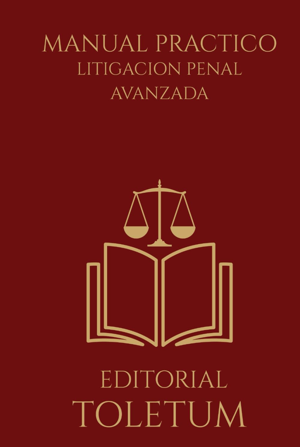MANUAL PRACTICO: LITIGACION PENAL AVANZADA: Estrategia, dominio del juicio oral y construcción de la convicción judicial (EDITORIAL TOLETUM)