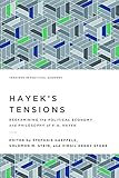 Hayek's Tensions: Reexamining the Political Economy and Philosophy of F. A. Hayek (Tensions in...