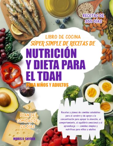 LIBRO DE COCINA SÚPER SIMPLE DE RECETAS DE NUTRICIÓN Y DIETA PARA EL TDAH PARA NIÑOS Y ADULTOS: Recetas y planes de comidas saludables para el cerebro ... comportamiento, el equilibrio emocion LIBRO DE COCINA SÚPER SIMPLE DE RECETAS DE NUTRICIÓN Y DIETA PARA EL TDAH PARA NIÑOS Y ADULTOS: Recetas y planes de comidas saludables para el cerebro ... comportamiento, el equilibrio emocion