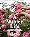 A Wilder Life: A Season-by-Season Guide to Getting in Touch with Nature
