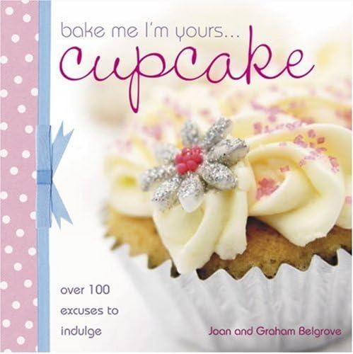Bake Me I'm Yours Cupcake: Over 100 Excuses to Indulge (Bake me I'm yours...)