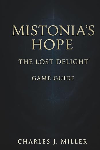 Mistonia's Hope -The Lost Delight Game Guide: A Complete Story, Strategy & Secrets Companion to Restoring Mistonia