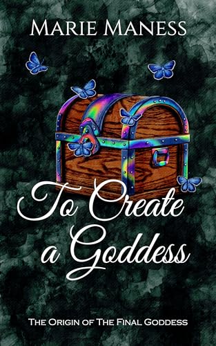 To Create a Goddess: The Origin of The Final Goddess (The Final Goddess Trilogy)