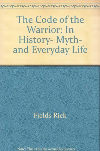 The Code of the Warrior: In History, Myth, and Everyday Life
