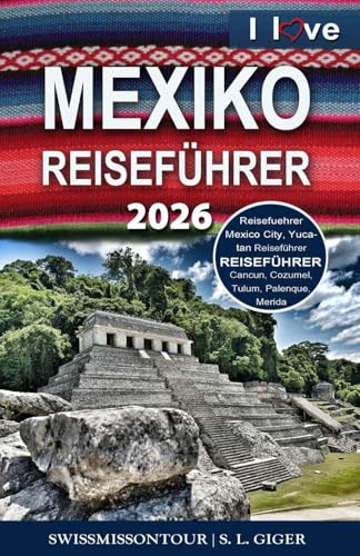 Mexiko Reiseführer (mit Farbfotos): Reisefuehrer Mexico City Guide, Yucatan Reiseführer, Cancun, Cozumel, Tulum, Merida, Palenque, Mexiko City (Swissmissontour Reiseführer)