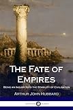 The Fate of Empires: Being an Inquiry Into the Stability of Civilisation