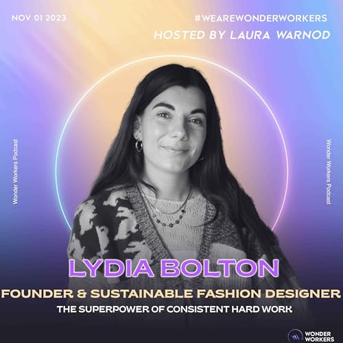 WonderWorkers 13: Lydia Bolton, Sustainable Fashion Designer and Founder - The Superpower of Consistent Hard Work