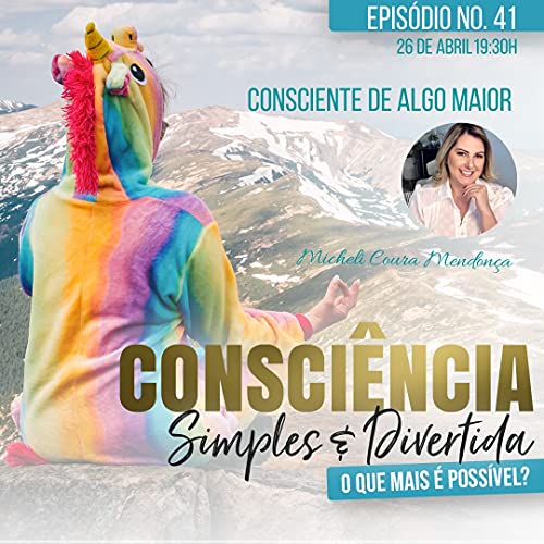 41 Consci&ecirc;ncia Simples e Divertida | Consciente de algo maior - Michele Coura Mendon&ccedil;a