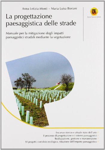 La progettazione paesaggistica delle strade. Manuale per la mitigazione degli impatti paesaggistici stradali mediante la vegetazione La progettazione paesaggistica delle strade. Manuale per la mitigazione degli impatti paesaggistici stradali mediante la vegetazione