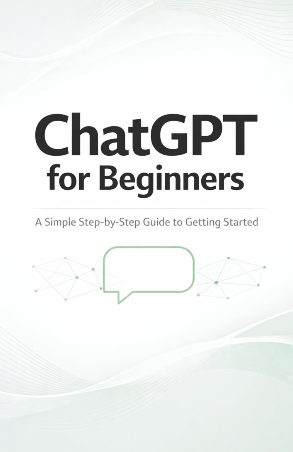 ChatGPT for Beginners: A Simple Step-by-Step Guide to Getting Started