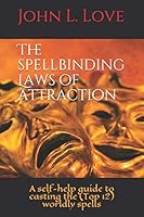 The spellbinding Laws of attraction: A Self-Help guide to casting the (Top 12) worldly spells B08BWFVVC4 Book Cover