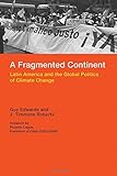 A Fragmented Continent: Latin America and the Global Politics of Climate Change (Politics, Science, and the Environment)