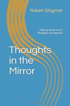 Thoughts in the Mirror : Making Sense Out of Thoughts and Dreams
