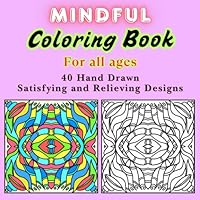 Mindful Coloring Book for all Ages: 40 Hand Drawn Satisfying and Relieving Designs B0F5P4QSRJ Book Cover