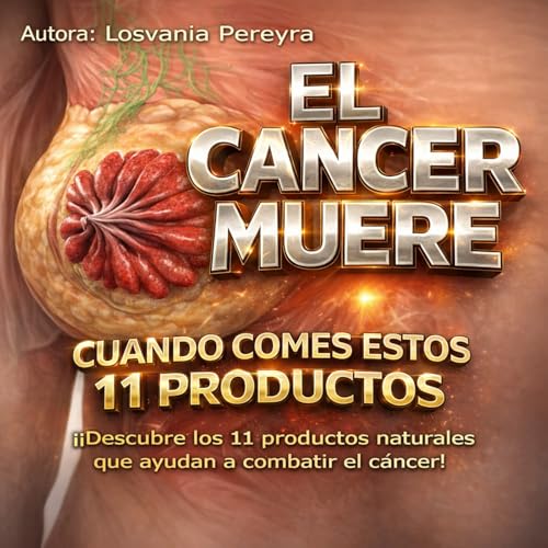 HABLEMOS DE: EL C&Aacute;NCER MUERE CUANDO COMES ESTOS 11 PRODUCTOS