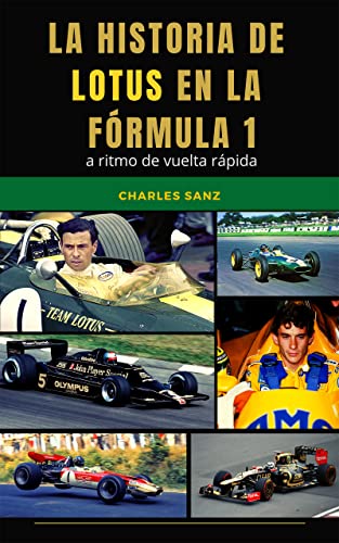 LA HISTORIA DE LOTUS EN LA FÓRMULA 1 A RITMO DE VUELTA RÁPIDA: Colin Chapman, Jim Clark, Graham Hill, Jochen Rindt, Emerson Fittipaldi, Nigel Mansell, ... A RITMO DE VUELTA RÁPIDA) (Spanish Edition) - Sanz, Charles