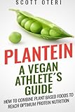 Plantein: A VEGAN ATHLETE'S GUIDE - How To Combine Plant Based Foods To Reach Optimum Nutrition by Scott Oteri (2015-06-27)