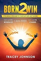 BORN2WIN: STOP BEING A PRISONER TO YOUR PAST HURT AND FAILURES 1794200258 Book Cover