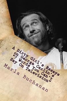 Paperback A Dirty Girl's Essays on George Carlin's "7 Words You Can't Say On Television" Book